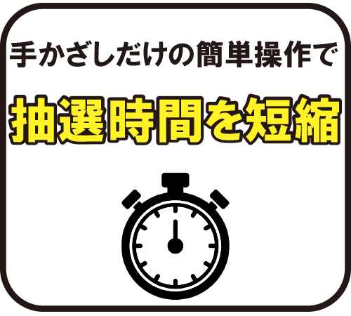 手かざしだけの簡単操作で抽選時間を短縮